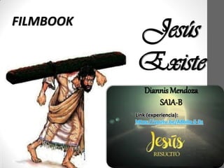 FILMBOOK
Jesús
Existe
Diannis Mendoza
SAIA-B
Link (experiencia):
https://youtu.be/A8biIq-S-3s
 
