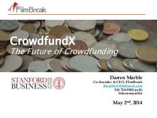 Darren Marble
Co-founder & CEO, FilmBreak
dmarble@filmbreak.com
310.710.9920 (cell)
@darrenmarble
May 2nd, 2014
CrowdfundX
The Future of Crowdfunding
 