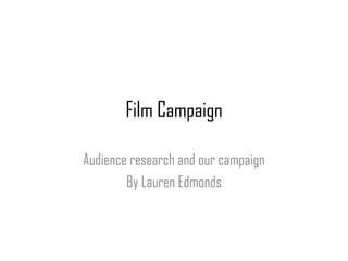 Film Campaign
Audience research and our campaign
By Lauren Edmonds

 