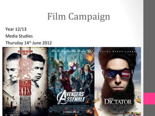 Film Campaign
Year 12/13
Media Studies
Thursday 14th June 2012
 