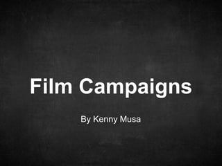 Film Campaigns
By Kenny Musa

 