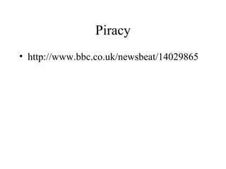 Piracy
• http://www.bbc.co.uk/newsbeat/14029865
 