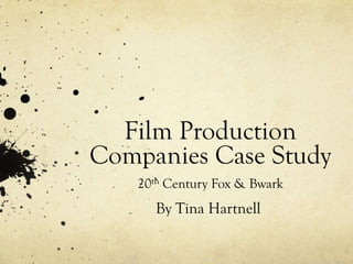 Film Production
Companies Case Study
20th Century Fox & Bwark
By Tina Hartnell
 