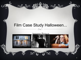 Film Case Study Halloween...
Jerome Bonus

1

 