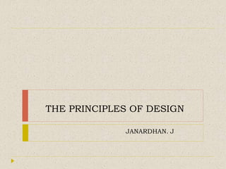 THE PRINCIPLES OF DESIGN
JANARDHAN. J
 