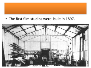• The first film studios were built in 1897.
 