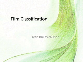 Film Classification
Ivan Bailey-Wilson
 