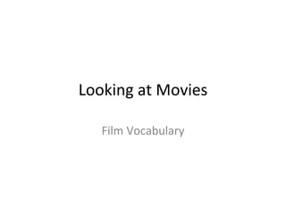 Looking at Movies
Film Vocabulary
 