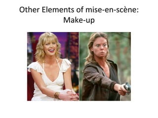 Other Elements of mise-en-scène:
Make-up
 
