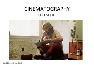 CINEMATOGRAPHY
FULL SHOT
Last Days (d. van Sant)
 