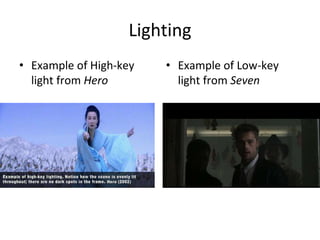 Lighting
• Example of High-key
light from Hero
• Example of Low-key
light from Seven
 