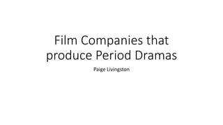 Film Companies that
produce Period Dramas
Paige Livingston
 