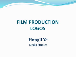FILM PRODUCTION
LOGOS
Hongli Ye
Media Studies
 
