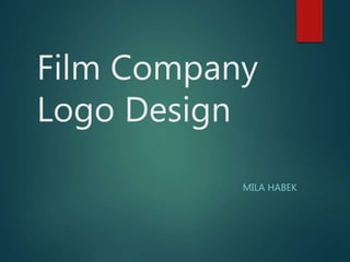 Film Company
Logo Design
MILA HABEK
 