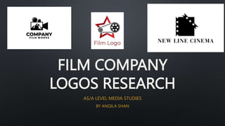 FILM COMPANY
LOGOS RESEARCH
AS/A LEVEL MEDIA STUDIES
BY ANQILA SHAN
 