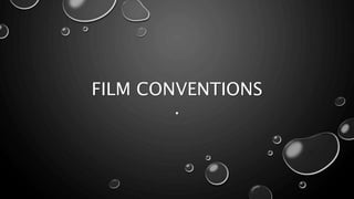 FILM CONVENTIONS
.
 