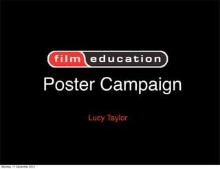 Poster Campaign
                               Lucy Taylor




Monday, 17 December 2012
 