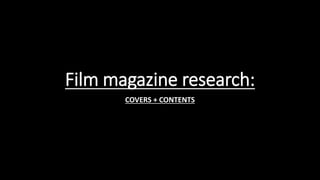 Film magazine research:
COVERS + CONTENTS
 