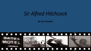 Sir Alfred Hitchcock
By Jess Goodale.
 