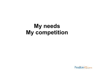My needs My competition 