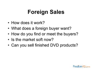 Foreign Sales <ul><li>How does it work? </li></ul><ul><li>What does a foreign buyer want? </li></ul><ul><li>How do you fin...