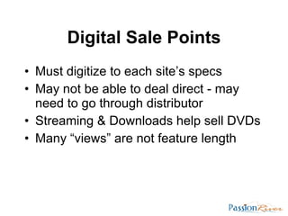 Digital Sale Points <ul><li>Must digitize to each site’s specs </li></ul><ul><li>May not be able to deal direct - may need...