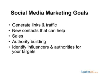 Social Media Marketing Goals <ul><li>Generate links & traffic </li></ul><ul><li>New contacts that can help  </li></ul><ul>...