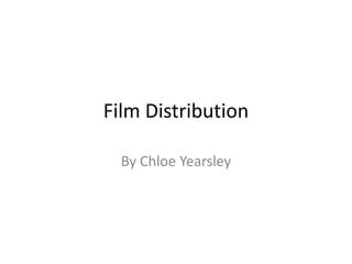 Film Distribution
By Chloe Yearsley

 