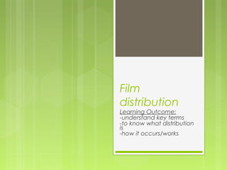 Film
distribution
Learning Outcome:
-understand key terms
-to know what distribution
is
-how it occurs/works
 