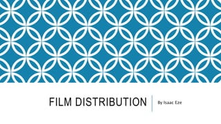 FILM DISTRIBUTION By Isaac Eze
 