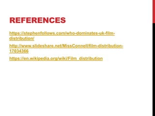 REFERENCES
https://stephenfollows.com/who-dominates-uk-film-
distribution/
http://www.slideshare.net/MissConnell/film-distribution-
17034366
https://en.wikipedia.org/wiki/Film_distribution
 