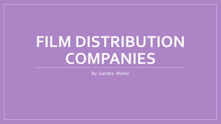 FILM DISTRIBUTION
COMPANIES
By: Sandra Maher
 
