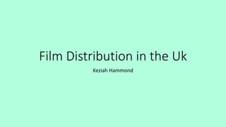 Film Distribution in the Uk
Keziah Hammond
 