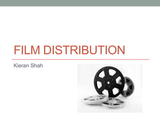 FILM DISTRIBUTION
Kieran Shah
 