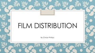 FILM DISTRIBUTION
By Chloe Phillips

 