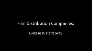 Film Distribution Companies:
Grease & Hairspray
 