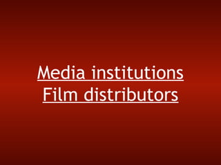 Media institutions
Film distributors
 