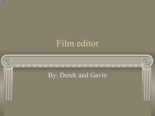 Film editor By: Derek and Gavin 