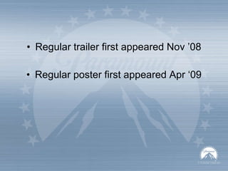Regular trailer first appeared Nov ’08 Regular poster first appeared Apr ‘09 