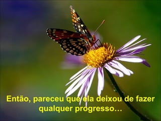 Então, pareceu que ela deixou de fazer qualquer progresso… 