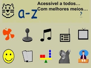 Acessível a todos… Com melhores meios… 