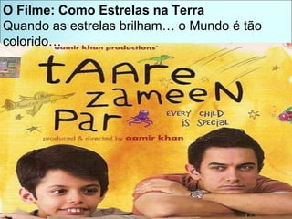 O Filme: Como Estrelas na Terra Quando as estrelas brilham… o Mundo é tão colorido… 