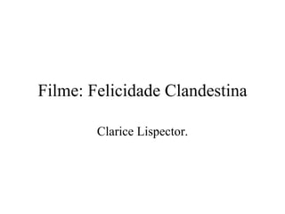 Filme: Felicidade Clandestina Clarice Lispector. 