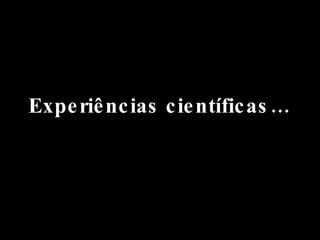 Experiências científicas… 