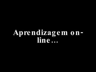 Aprendizagem on-line… 