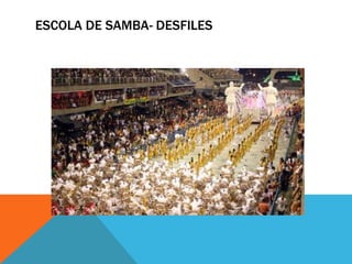 ESCOLA DE SAMBA- DESFILES

 