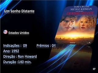 Um Sonho Distante 
Estados Unidos 
Indicações : 09 Prêmios : 04 
Ano: 1992 
Direção : Ron Howard 
Duração :140 min. 
