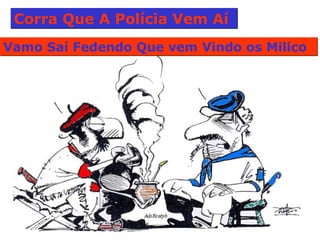 Corra Que A Polícia Vem Aí  Vamo Saí Fedendo Que vem Vindo os Milico  