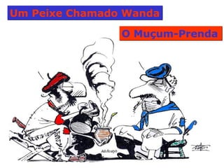 Um Peixe Chamado Wanda  O Muçum-Prenda  