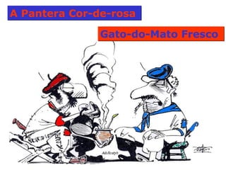 A Pantera Cor-de-rosa  Gato-do-Mato Fresco  